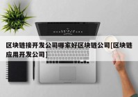 区块链接开发公司哪家好区块链公司[区块链应用开发公司]