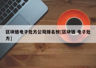 区块链电子处方公司排名榜[区块链 电子处方]