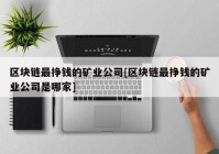 区块链最挣钱的矿业公司[区块链最挣钱的矿业公司是哪家]