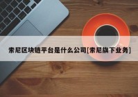 索尼区块链平台是什么公司[索尼旗下业务]