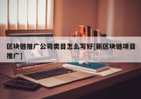 区块链推广公司类目怎么写好[新区块链项目推广]